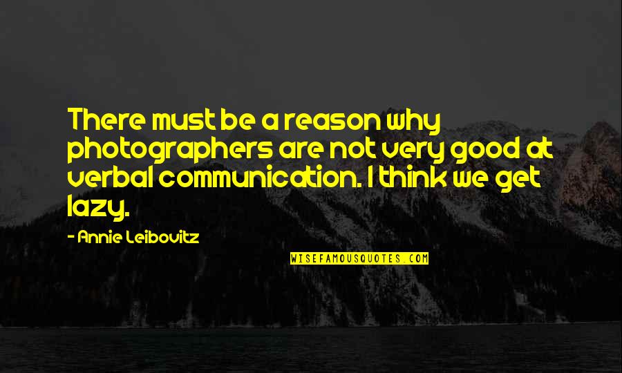 Lies And Deceptions Quotes By Annie Leibovitz: There must be a reason why photographers are