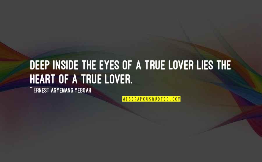 Lies And Deceptions Quotes By Ernest Agyemang Yeboah: deep inside the eyes of a true lover