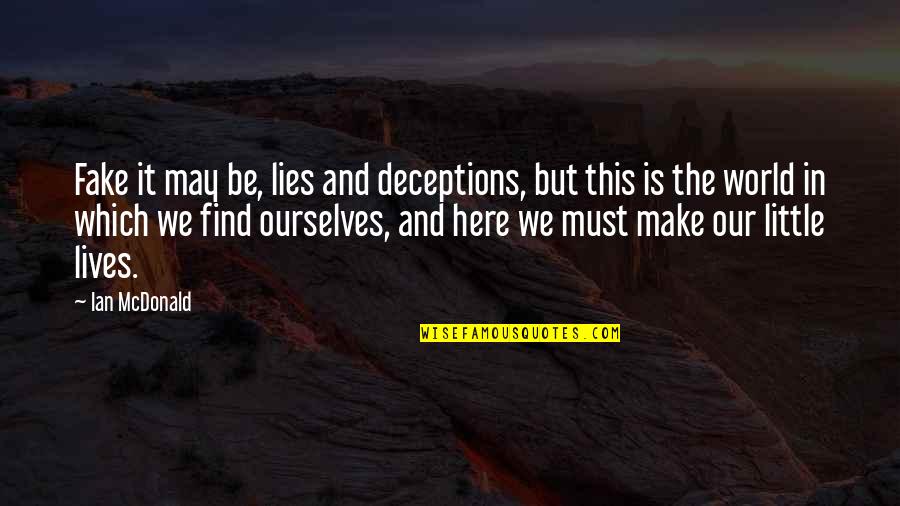 Lies And Deceptions Quotes By Ian McDonald: Fake it may be, lies and deceptions, but