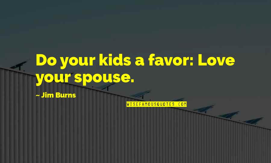 Lies And Deceptions Quotes By Jim Burns: Do your kids a favor: Love your spouse.