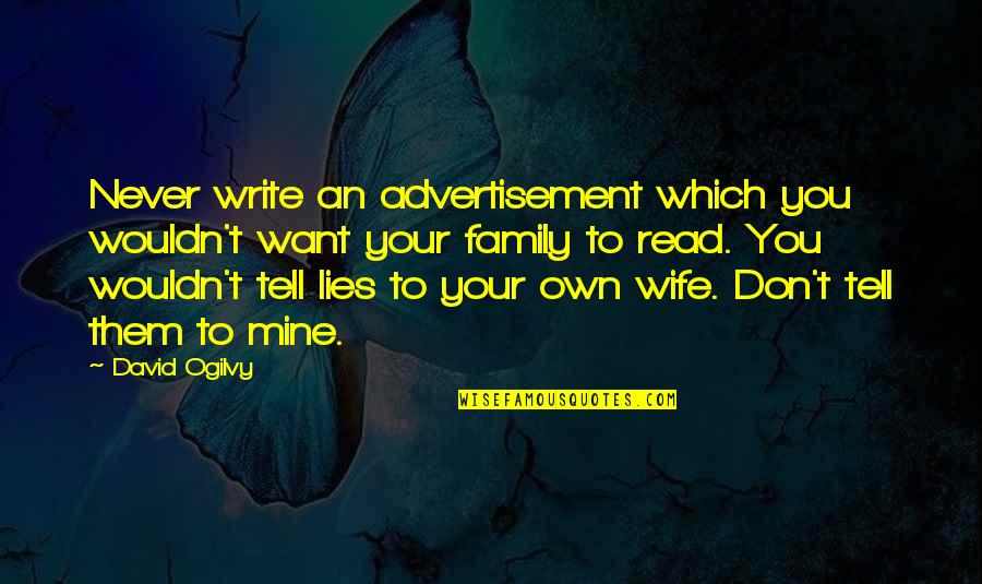 Lies And Family Quotes By David Ogilvy: Never write an advertisement which you wouldn't want