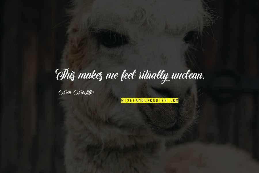 Lies And Forgiveness Quotes By Don DeLillo: This makes me feel ritually unclean. Lies And Forgiveness Quotes By Don DeLillo: This makes me feel ritually unclean.