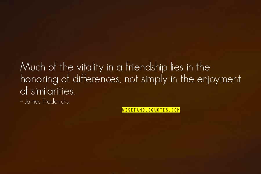 Lies And Friendship Quotes By James Fredericks: Much of the vitality in a friendship lies