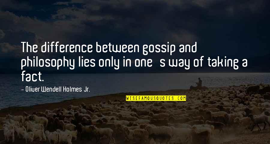 Lies And Gossip Quotes By Oliver Wendell Holmes Jr.: The difference between gossip and philosophy lies only