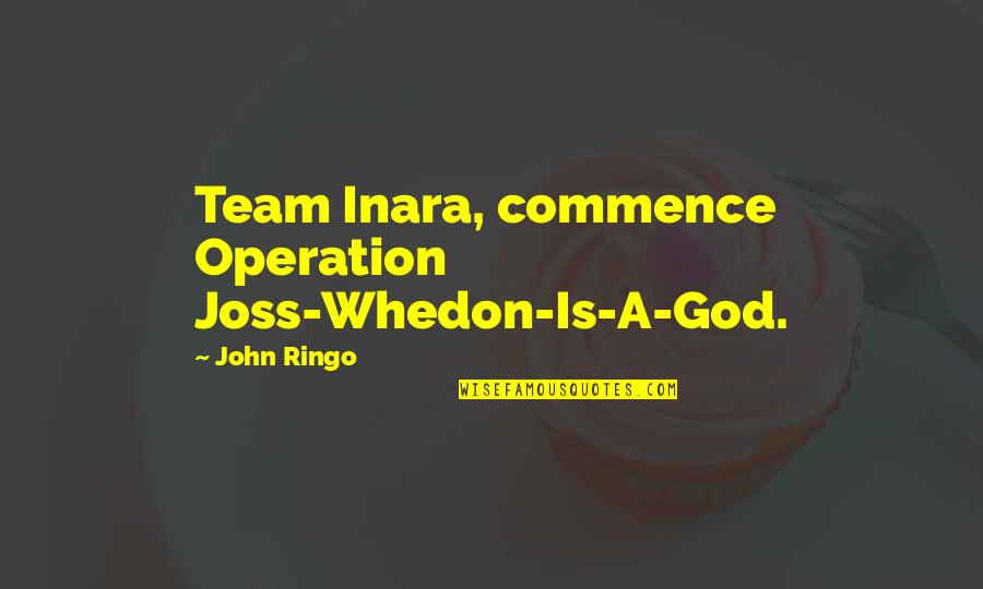 Lies And Hiding Things Quotes By John Ringo: Team Inara, commence Operation Joss-Whedon-Is-A-God.