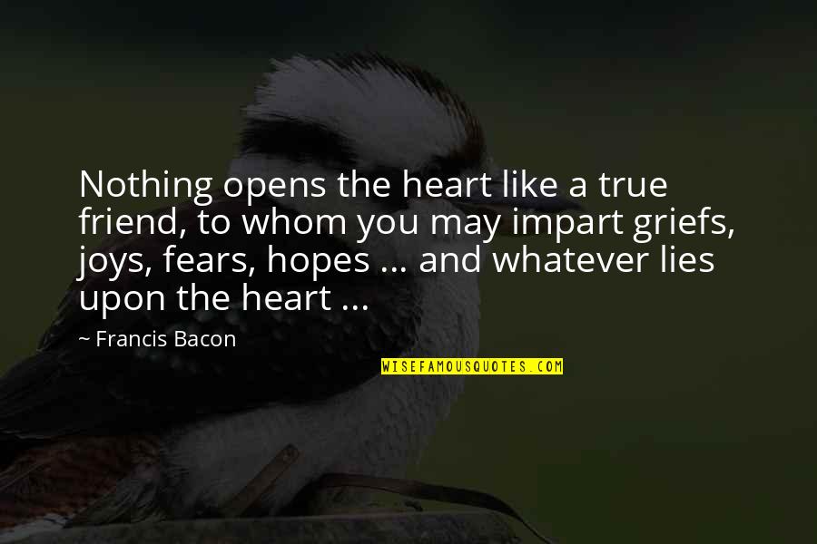 Lies And Quotes By Francis Bacon: Nothing opens the heart like a true friend,
