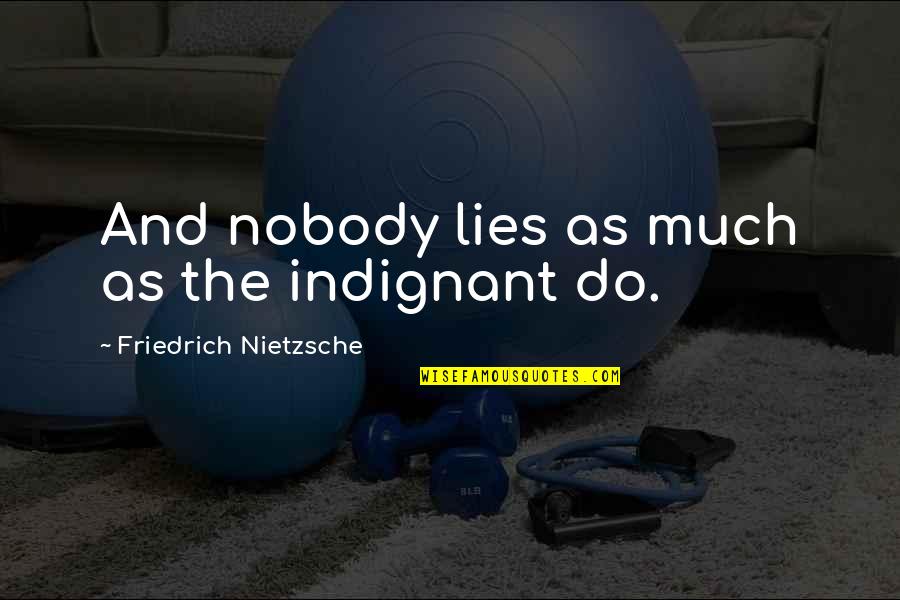 Lies And Quotes By Friedrich Nietzsche: And nobody lies as much as the indignant