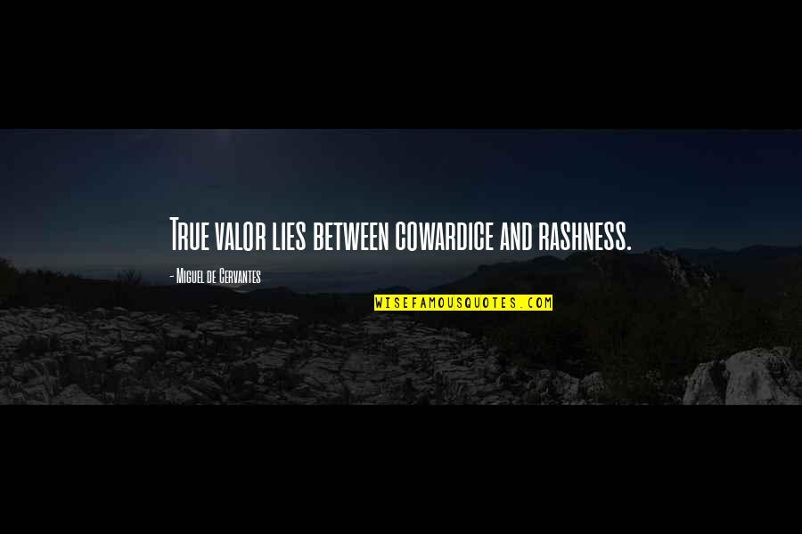 Lies And Quotes By Miguel De Cervantes: True valor lies between cowardice and rashness.