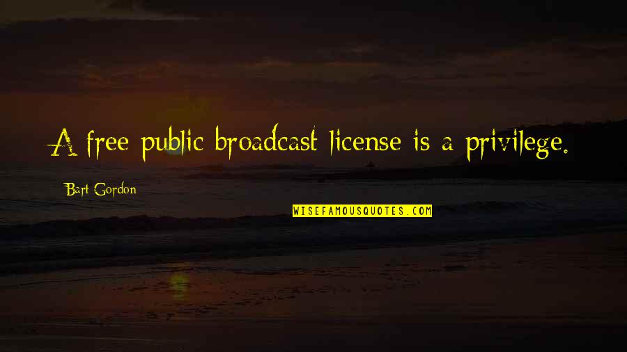 Lies And Rumors Quotes By Bart Gordon: A free public broadcast license is a privilege.