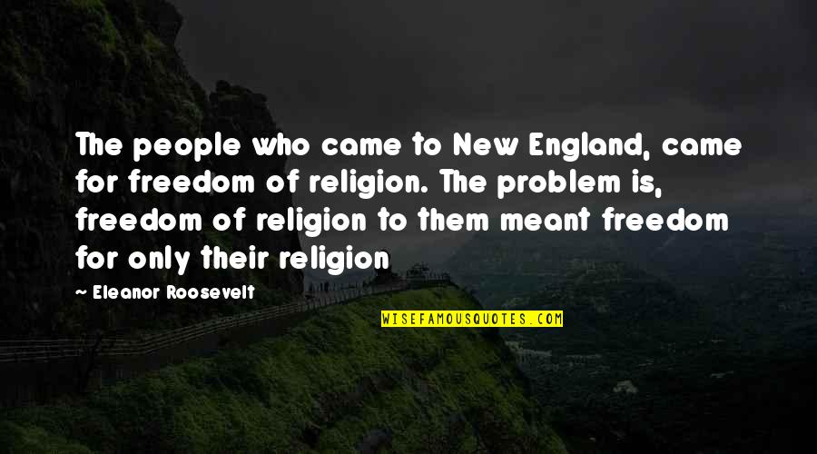 Lies And Rumors Quotes By Eleanor Roosevelt: The people who came to New England, came