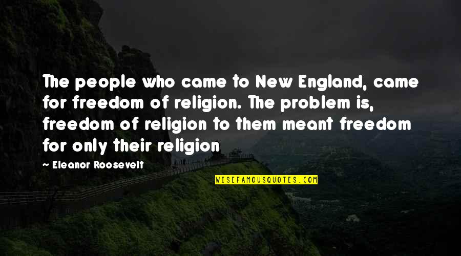 Lies And Rumors Quotes By Eleanor Roosevelt: The people who came to New England, came Lies And Rumors Quotes By Eleanor Roosevelt: The people who came to New England, came