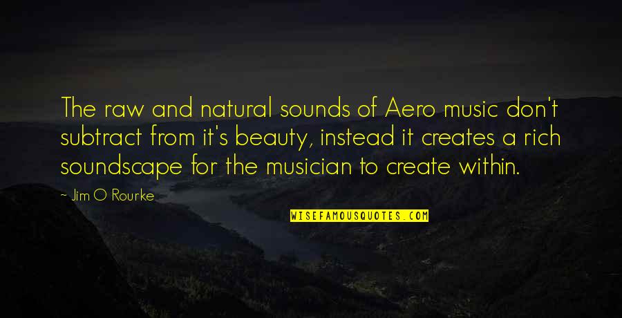 Lies And Rumors Quotes By Jim O Rourke: The raw and natural sounds of Aero music