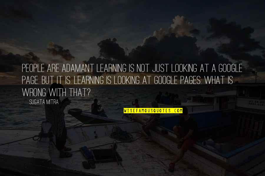 Lies And Rumors Quotes By Sugata Mitra: People are adamant learning is not just looking