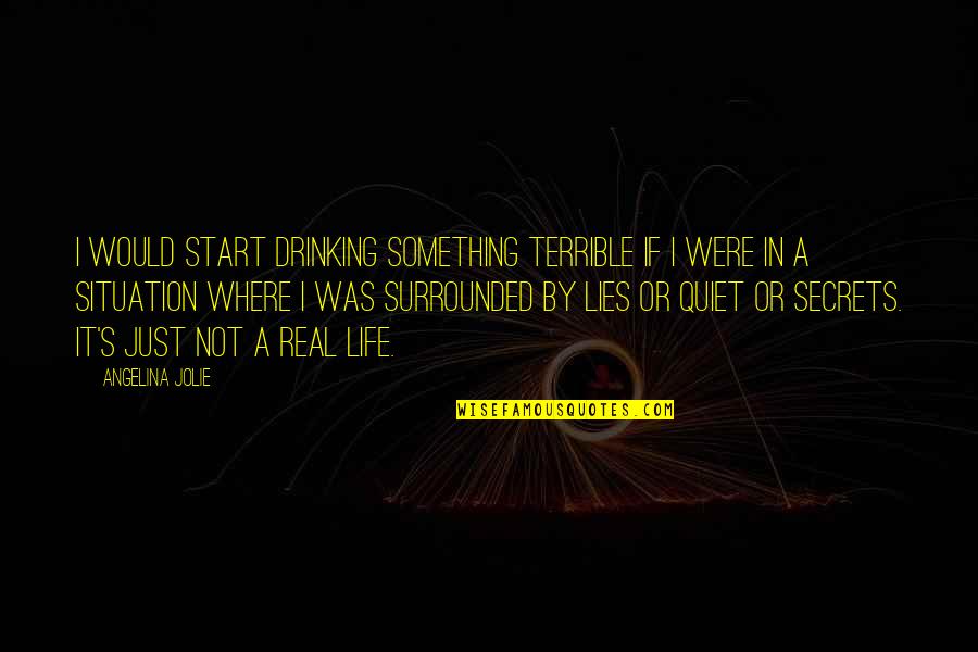 Lies And Secrets Quotes By Angelina Jolie: I would start drinking something terrible if I Lies And Secrets Quotes By Angelina Jolie: I would start drinking something terrible if I