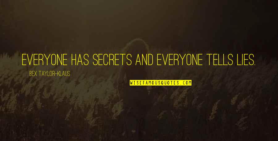 Lies And Secrets Quotes By Bex Taylor-Klaus: Everyone has secrets and everyone tells lies. Lies And Secrets Quotes By Bex Taylor-Klaus: Everyone has secrets and everyone tells lies.