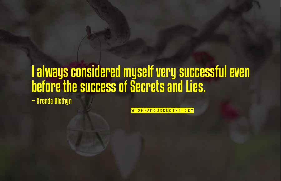 Lies And Secrets Quotes By Brenda Blethyn: I always considered myself very successful even before Lies And Secrets Quotes By Brenda Blethyn: I always considered myself very successful even before