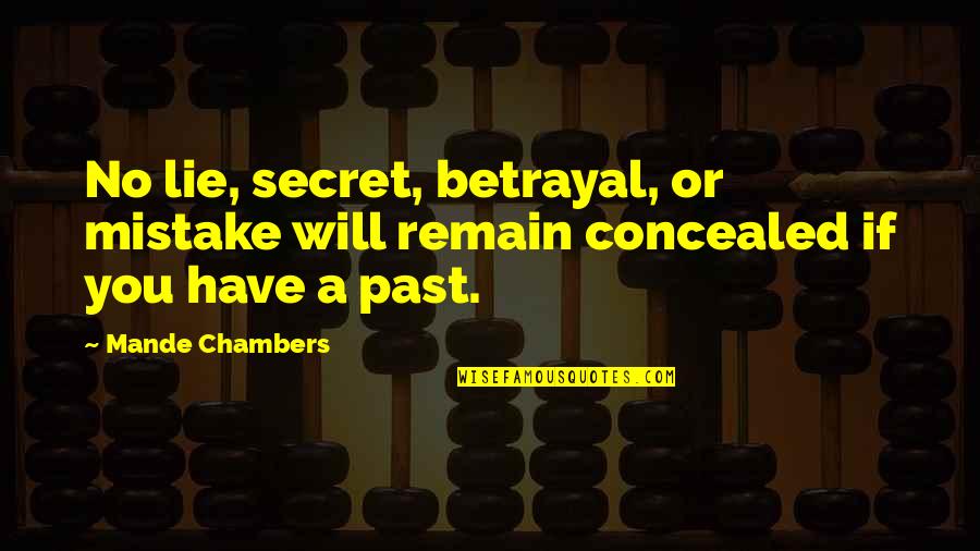 Lies And Secrets Quotes By Mande Chambers: No lie, secret, betrayal, or mistake will remain