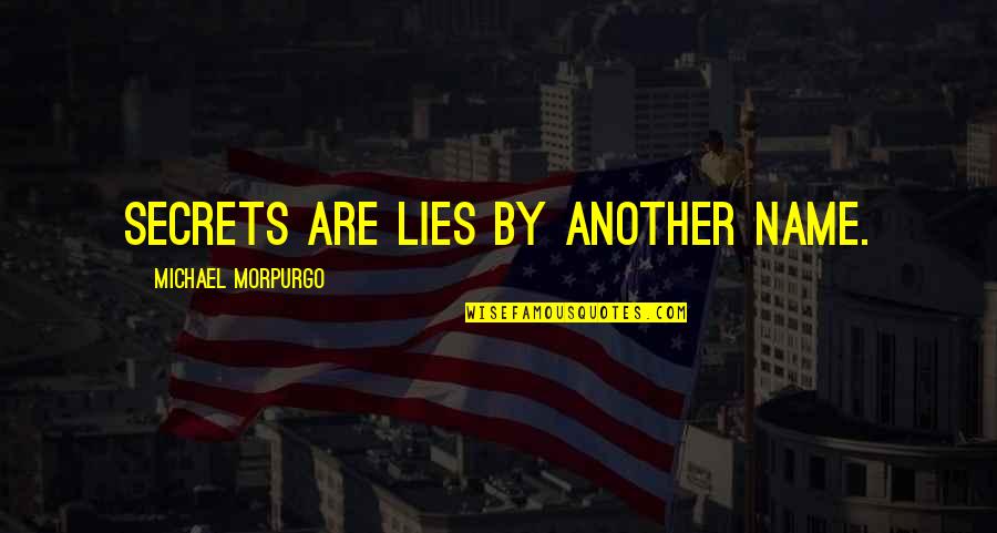 Lies And Secrets Quotes By Michael Morpurgo: Secrets are lies by another name. Lies And Secrets Quotes By Michael Morpurgo: Secrets are lies by another name.