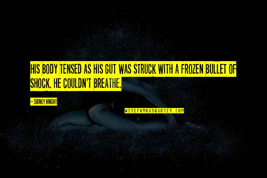 Lies And Secrets Quotes By Sidney Knight: His body tensed as his gut was struck Lies And Secrets Quotes By Sidney Knight: His body tensed as his gut was struck