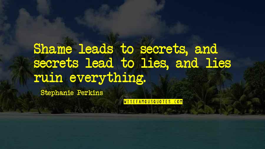 Lies And Secrets Quotes By Stephanie Perkins: Shame leads to secrets, and secrets lead to Lies And Secrets Quotes By Stephanie Perkins: Shame leads to secrets, and secrets lead to
