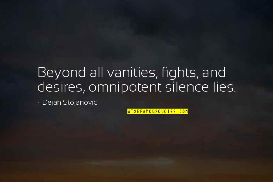 Lies And Silence Quotes By Dejan Stojanovic: Beyond all vanities, fights, and desires, omnipotent silence