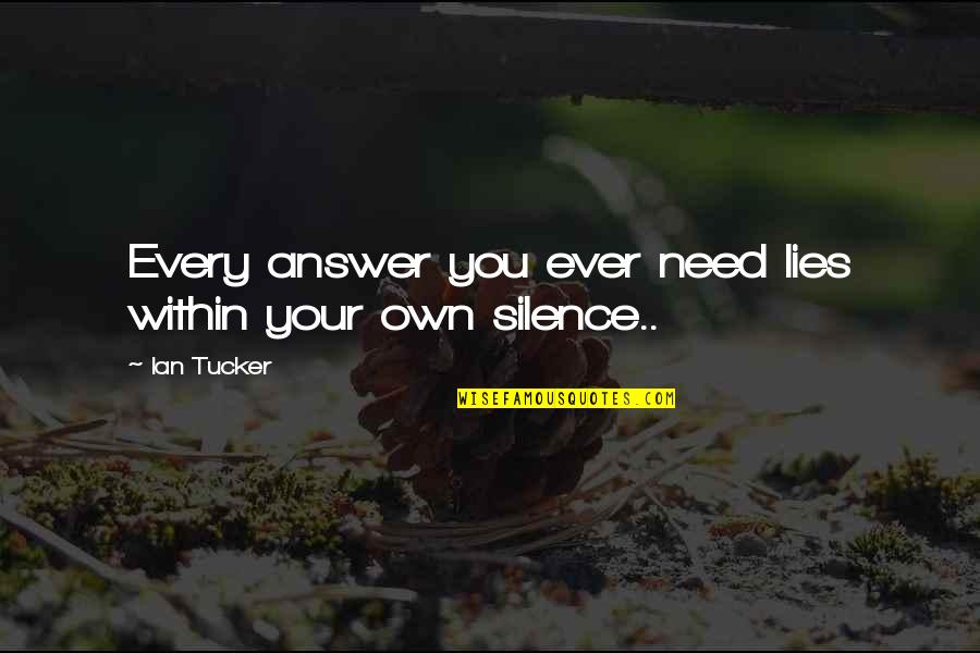 Lies And Silence Quotes By Ian Tucker: Every answer you ever need lies within your