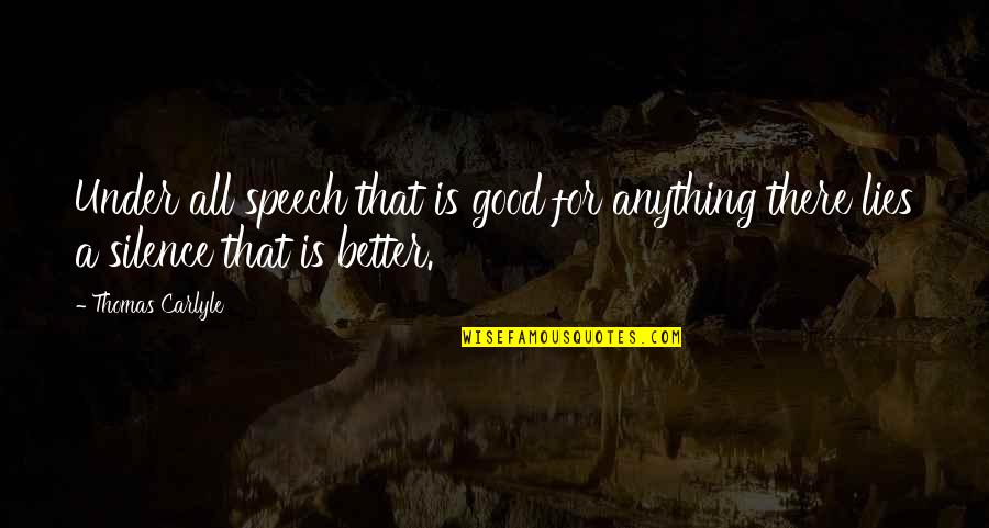 Lies And Silence Quotes By Thomas Carlyle: Under all speech that is good for anything