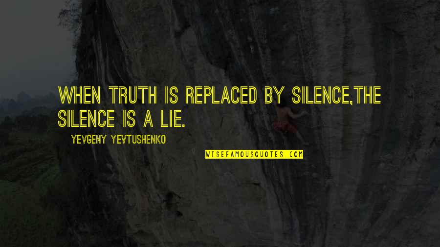 Lies And Silence Quotes By Yevgeny Yevtushenko: When truth is replaced by silence,the silence is