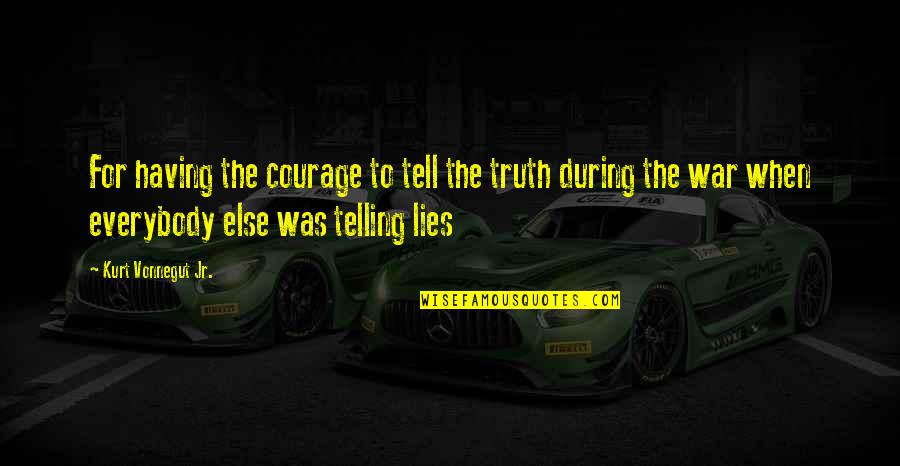 Lies And Telling The Truth Quotes By Kurt Vonnegut Jr.: For having the courage to tell the truth