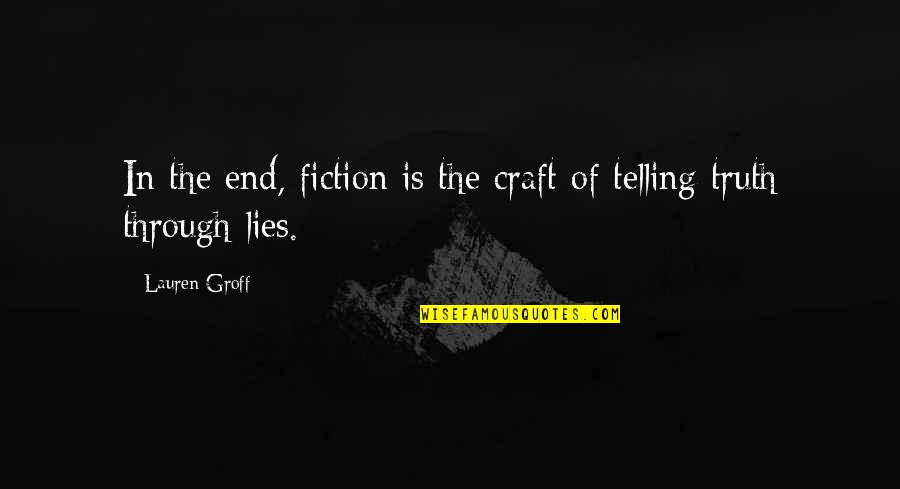 Lies And Telling The Truth Quotes By Lauren Groff: In the end, fiction is the craft of