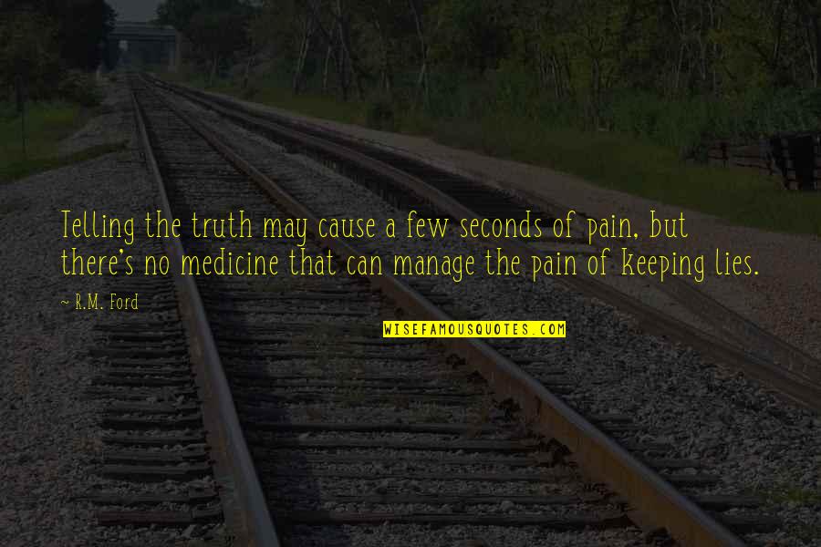 Lies And Telling The Truth Quotes By R.M. Ford: Telling the truth may cause a few seconds