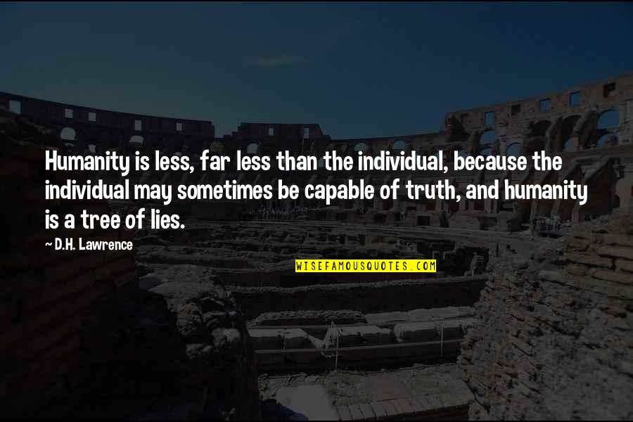 Lies And The Truth Quotes By D.H. Lawrence: Humanity is less, far less than the individual,
