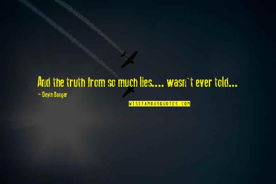 Lies And The Truth Quotes By Deyth Banger: And the truth from so much lies.... wasn't Lies And The Truth Quotes By Deyth Banger: And the truth from so much lies.... wasn't