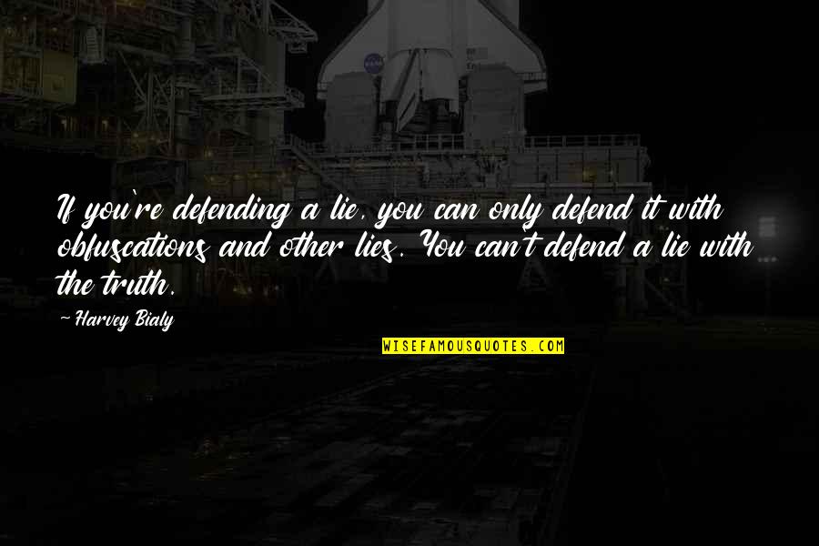 Lies And The Truth Quotes By Harvey Bialy: If you're defending a lie, you can only Lies And The Truth Quotes By Harvey Bialy: If you're defending a lie, you can only