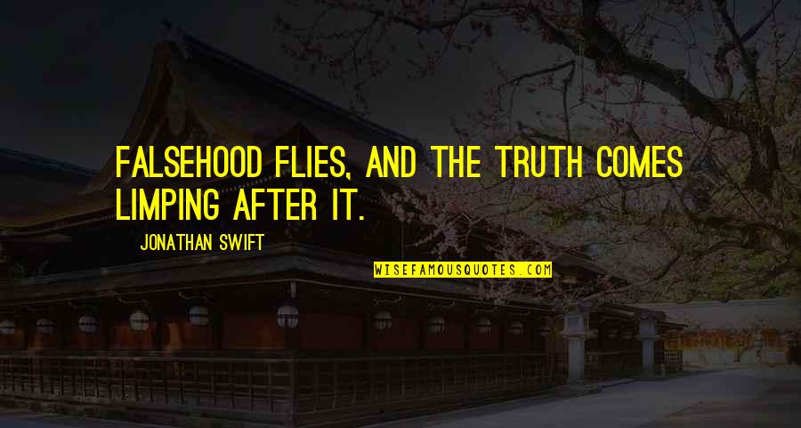 Lies And The Truth Quotes By Jonathan Swift: Falsehood flies, and the truth comes limping after Lies And The Truth Quotes By Jonathan Swift: Falsehood flies, and the truth comes limping after