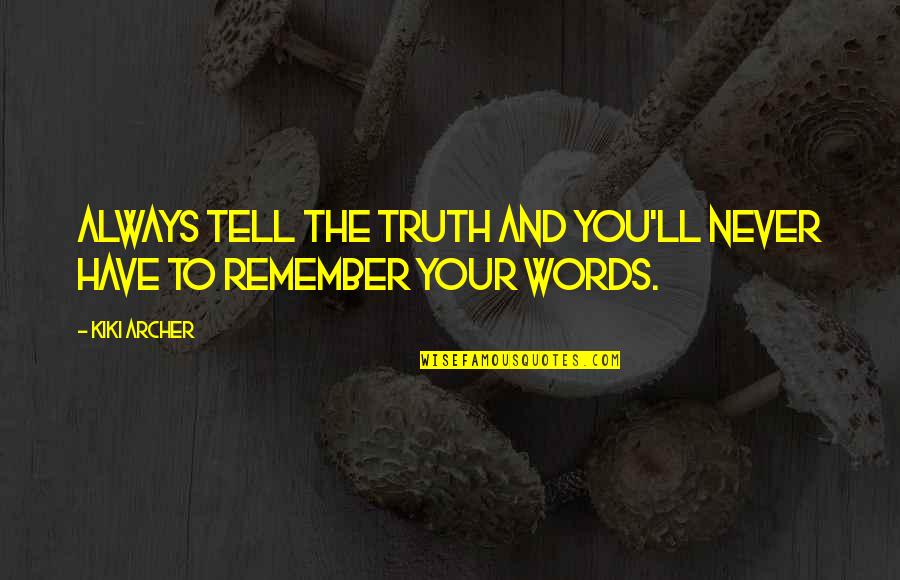 Lies And The Truth Quotes By Kiki Archer: always tell the truth and you'll never have