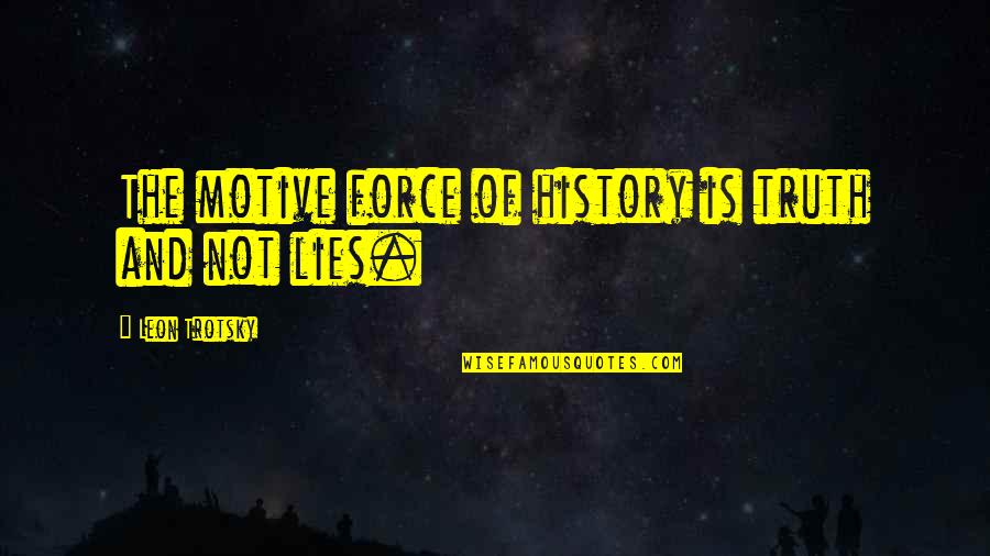 Lies And The Truth Quotes By Leon Trotsky: The motive force of history is truth and