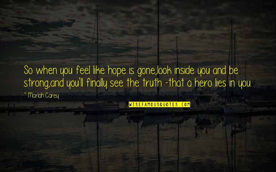 Lies And The Truth Quotes By Mariah Carey: So when you feel like hope is gone,look Lies And The Truth Quotes By Mariah Carey: So when you feel like hope is gone,look