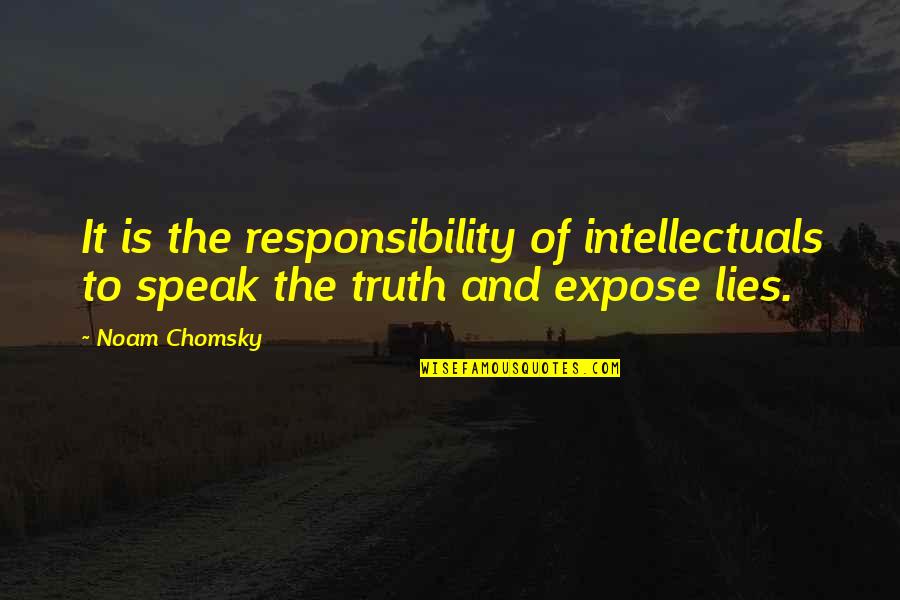 Lies And The Truth Quotes By Noam Chomsky: It is the responsibility of intellectuals to speak