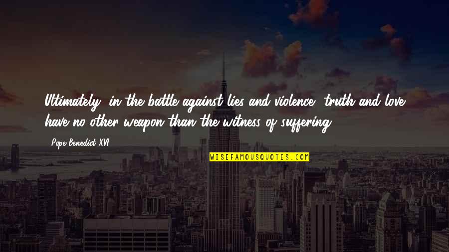 Lies And The Truth Quotes By Pope Benedict XVI: Ultimately, in the battle against lies and violence,