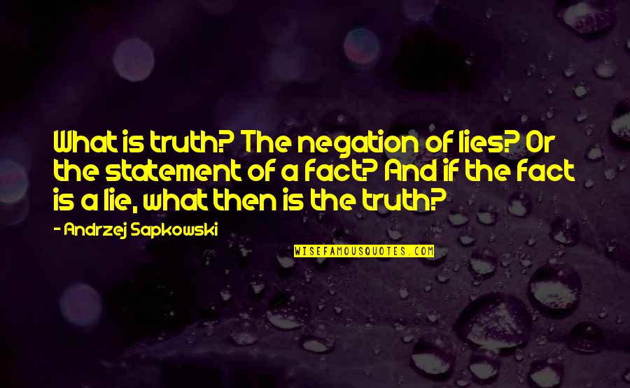 Lies And Truth Quotes By Andrzej Sapkowski: What is truth? The negation of lies? Or