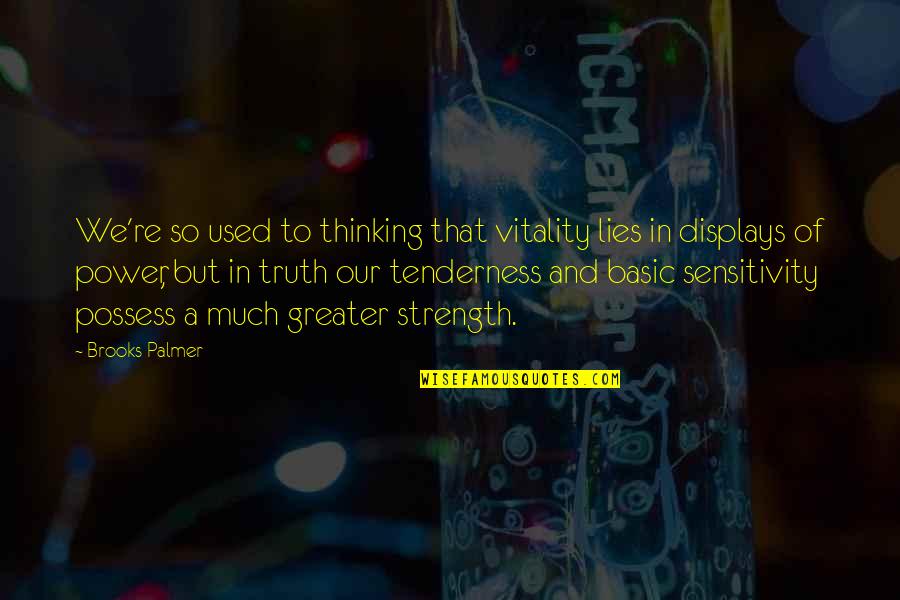 Lies And Truth Quotes By Brooks Palmer: We're so used to thinking that vitality lies