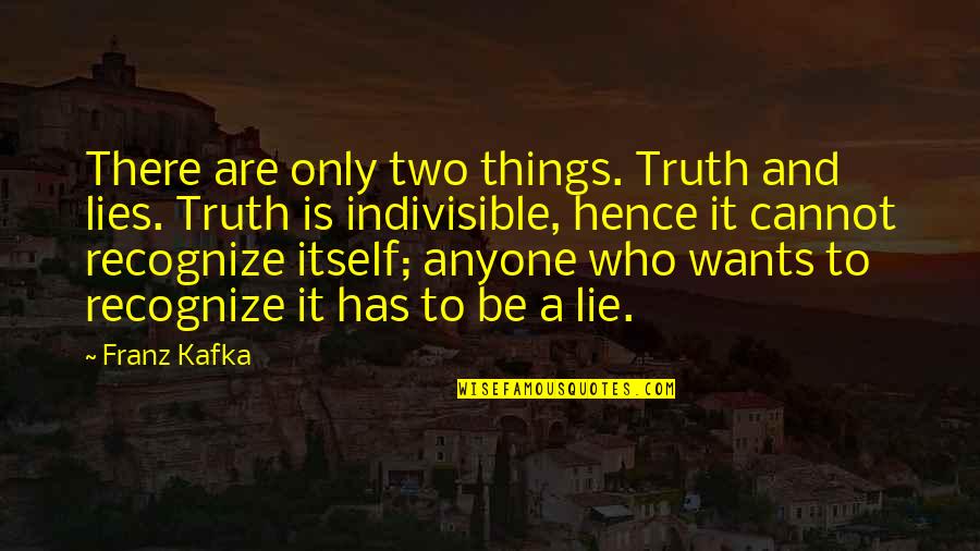 Lies And Truth Quotes By Franz Kafka: There are only two things. Truth and lies.