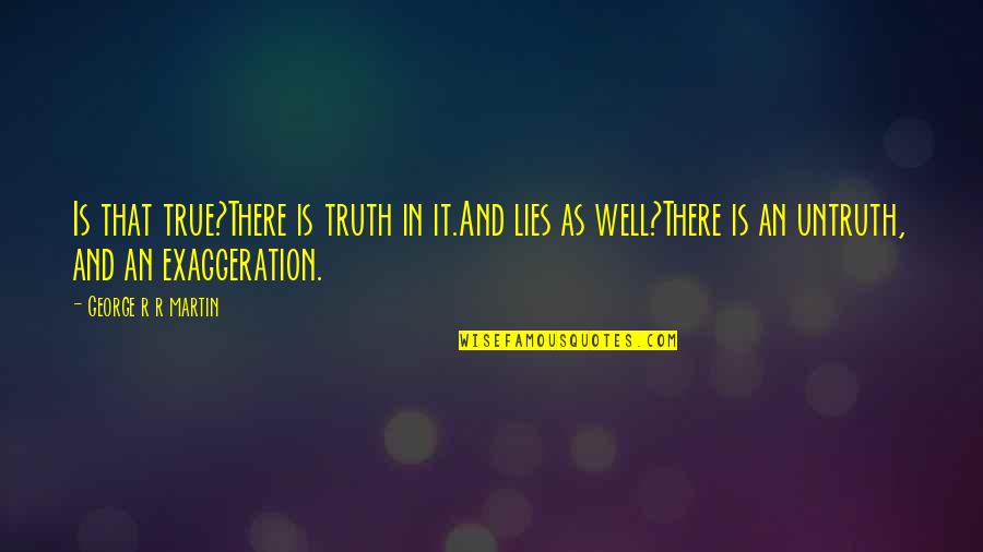 Lies And Truth Quotes By George R R Martin: Is that true?There is truth in it.And lies
