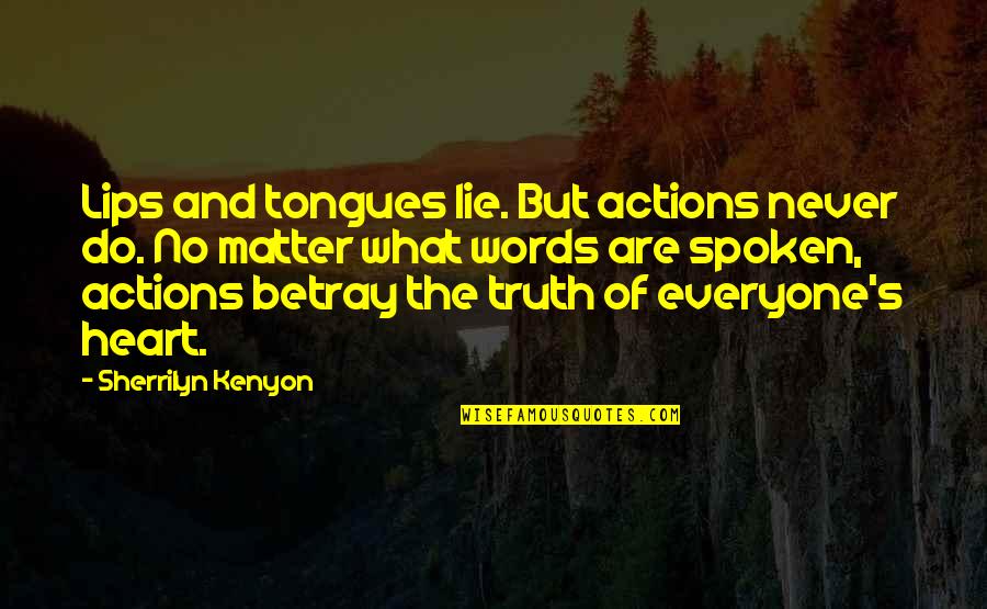Lies And Truth Quotes By Sherrilyn Kenyon: Lips and tongues lie. But actions never do.