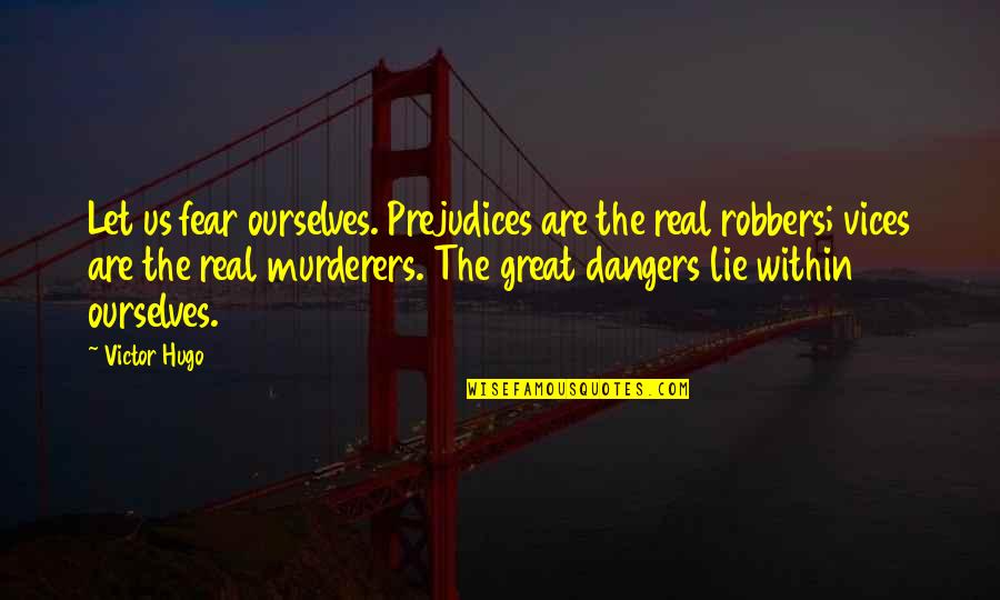 Lies And Untruths Quotes By Victor Hugo: Let us fear ourselves. Prejudices are the real