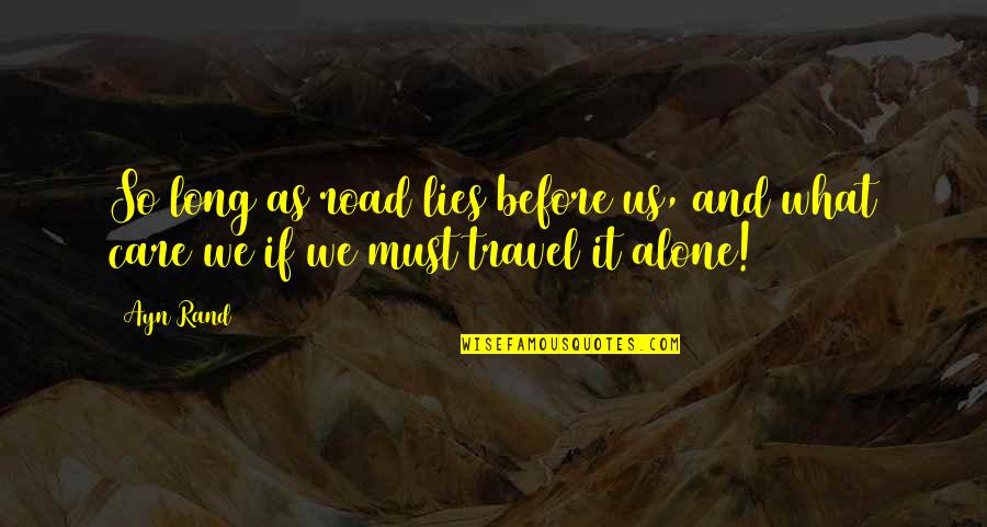 Lies Before Us Quotes By Ayn Rand: So long as road lies before us, and