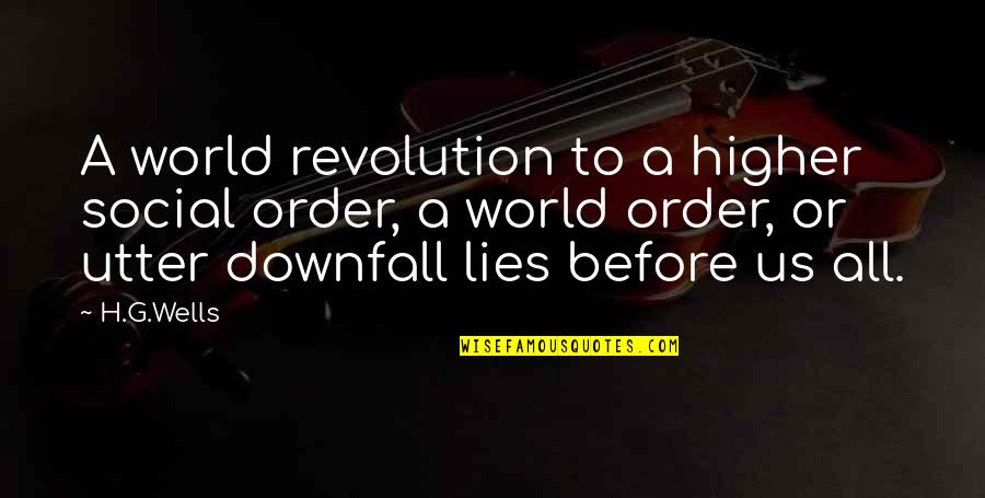 Lies Before Us Quotes By H.G.Wells: A world revolution to a higher social order,