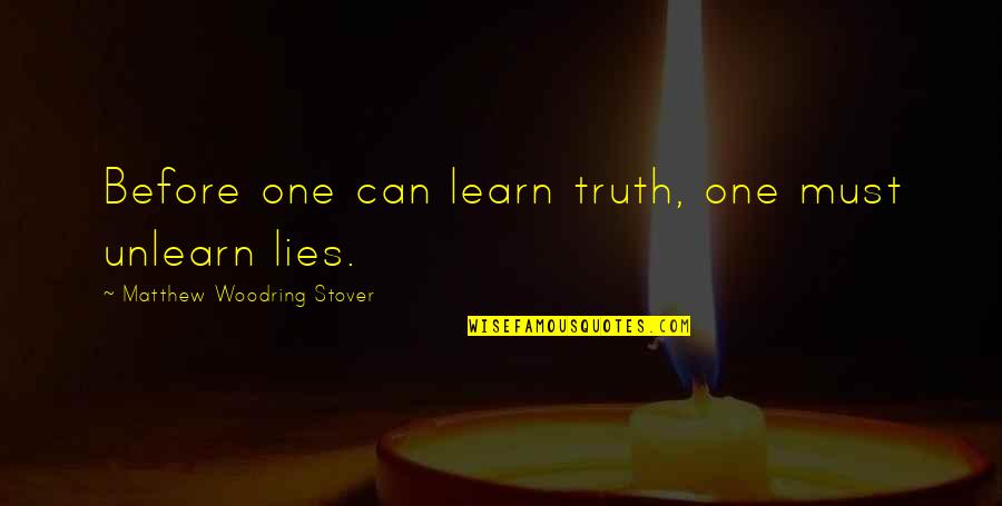 Lies Before Us Quotes By Matthew Woodring Stover: Before one can learn truth, one must unlearn