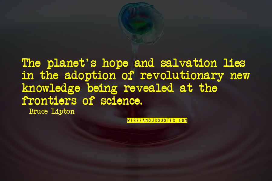 Lies Being Revealed Quotes By Bruce Lipton: The planet's hope and salvation lies in the